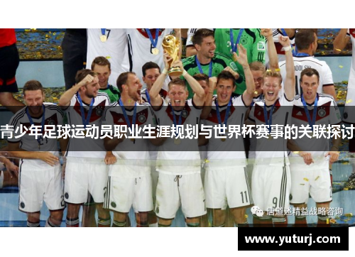 青少年足球运动员职业生涯规划与世界杯赛事的关联探讨 青少年足球运动员职业生涯规划与世界杯赛事的关联探讨