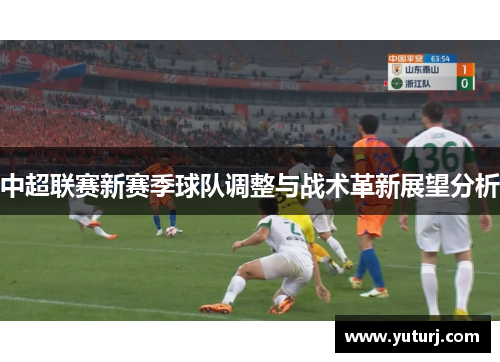 中超联赛新赛季球队调整与战术革新展望分析 中超联赛新赛季球队调整与战术革新展望分析