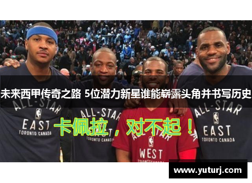 未来西甲传奇之路 5位潜力新星谁能崭露头角并书写历史 未来西甲传奇之路 5位潜力新星谁能崭露头角并书写历史