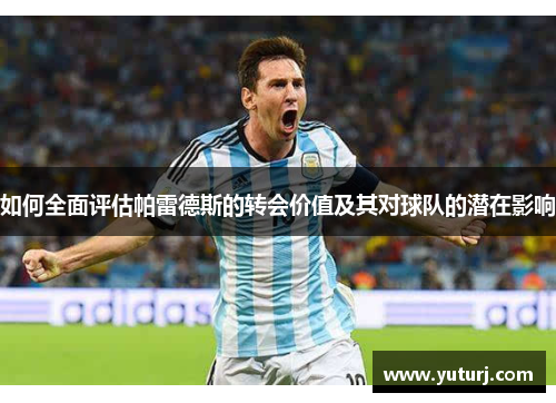 如何全面评估帕雷德斯的转会价值及其对球队的潜在影响 如何全面评估帕雷德斯的转会价值及其对球队的潜在影响