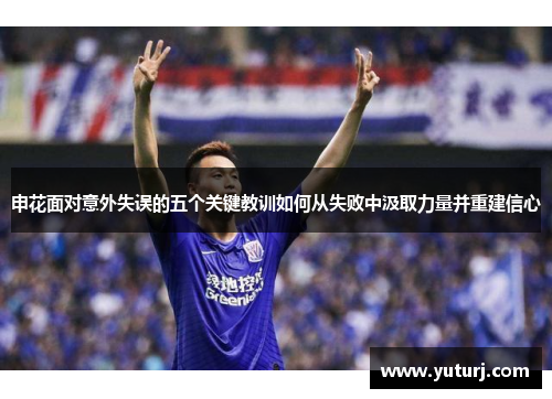 申花面对意外失误的五个关键教训如何从失败中汲取力量并重建信心 申花面对意外失误的五个关键教训如何从失败中汲取力量并重建信心