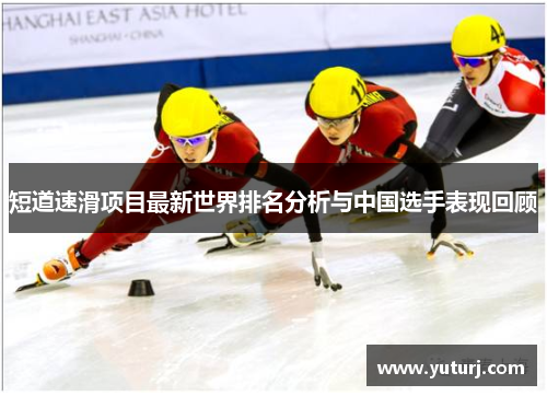 短道速滑项目最新世界排名分析与中国选手表现回顾 短道速滑项目最新世界排名分析与中国选手表现回顾