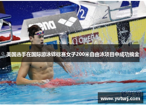 美国选手在国际游泳锦标赛女子200米自由泳项目中成功摘金 美国选手在国际游泳锦标赛女子200米自由泳项目中成功摘金
