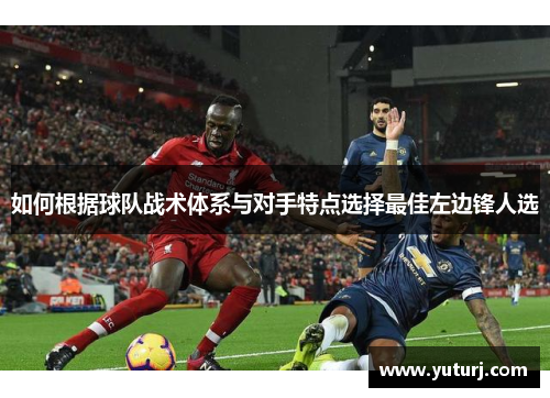 如何根据球队战术体系与对手特点选择最佳左边锋人选