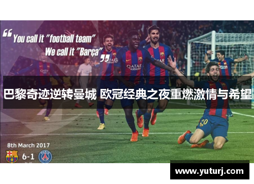 巴黎奇迹逆转曼城 欧冠经典之夜重燃激情与希望