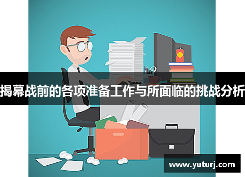揭幕战前的各项准备工作与所面临的挑战分析